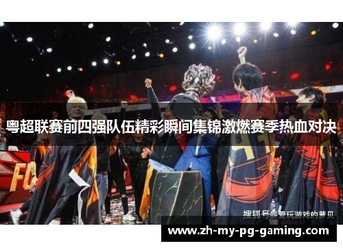 粤超联赛前四强队伍精彩瞬间集锦激燃赛季热血对决 粤超联赛前四强队伍精彩瞬间集锦激燃赛季热血对决