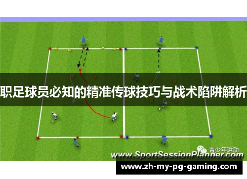 职足球员必知的精准传球技巧与战术陷阱解析 职足球员必知的精准传球技巧与战术陷阱解析