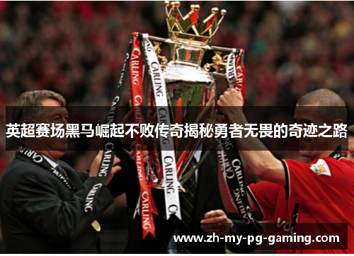英超赛场黑马崛起不败传奇揭秘勇者无畏的奇迹之路