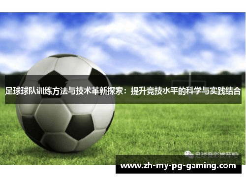 足球球队训练方法与技术革新探索：提升竞技水平的科学与实践结合