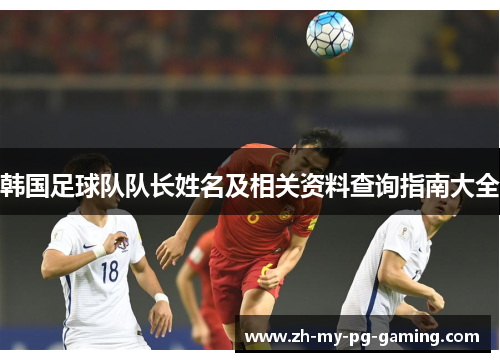韩国足球队队长姓名及相关资料查询指南大全