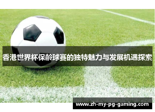 香港世界杯保龄球赛的独特魅力与发展机遇探索