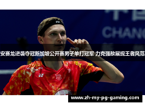 安赛龙逆袭夺冠新加坡公开赛男子单打冠军 力克强敌展现王者风范