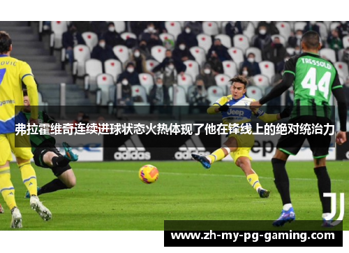 弗拉霍维奇连续进球状态火热体现了他在锋线上的绝对统治力 弗拉霍维奇连续进球状态火热体现了他在锋线上的绝对统治力