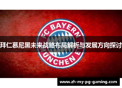 拜仁慕尼黑未来战略布局解析与发展方向探讨 拜仁慕尼黑未来战略布局解析与发展方向探讨