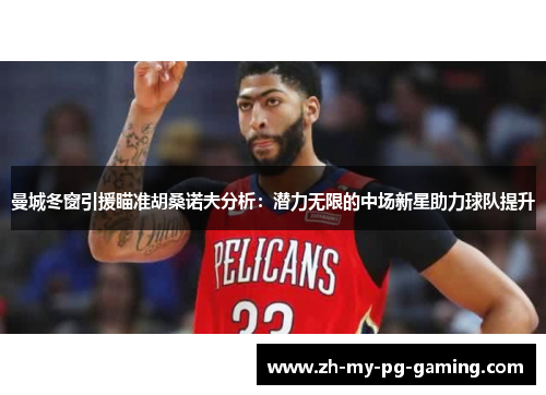 曼城冬窗引援瞄准胡桑诺夫分析：潜力无限的中场新星助力球队提升