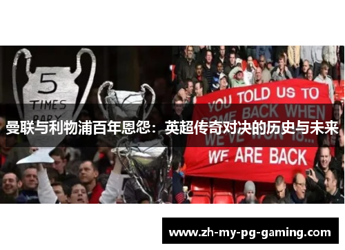 曼联与利物浦百年恩怨:英超传奇对决的历史与未来 曼联与利物浦百年恩怨:英超传奇对决的历史与未来