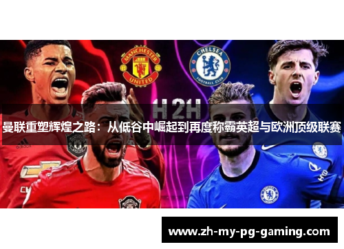 曼联重塑辉煌之路:从低谷中崛起到再度称霸英超与欧洲顶级联赛 曼联重塑辉煌之路:从低谷中崛起到再度称霸英超与欧洲顶级联赛