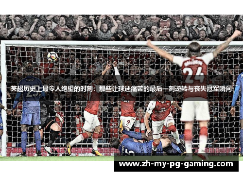 英超历史上最令人绝望的时刻:那些让球迷痛苦的最后一刻逆转与丧失冠军瞬间 英超历史上最令人绝望的时刻:那些让球迷痛苦的最后一刻逆转与丧失冠军瞬间