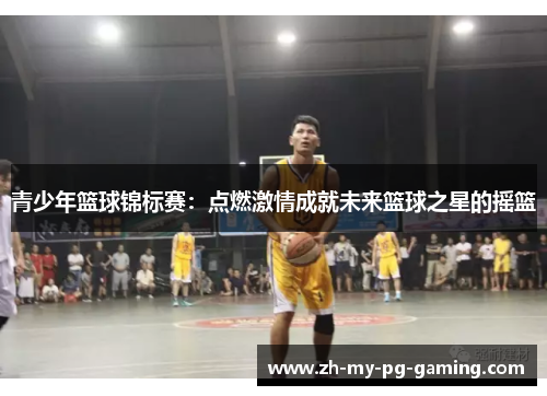 青少年篮球锦标赛：点燃激情成就未来篮球之星的摇篮