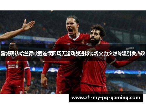 曼城确认哈兰德欧冠连续四场无运动战进球锋线火力突然降温引发热议 曼城确认哈兰德欧冠连续四场无运动战进球锋线火力突然降温引发热议